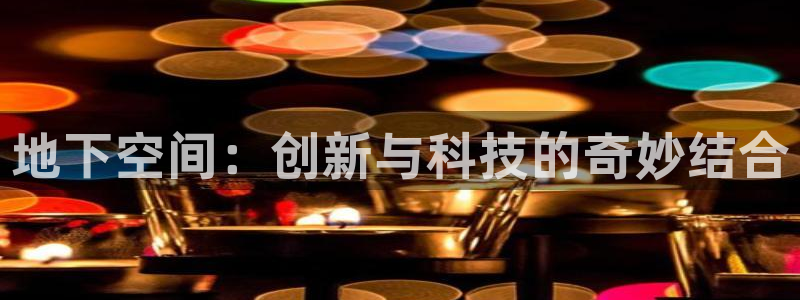 征途国际招商电话号码是多少啊：地下空间：创新与科技的奇妙结合