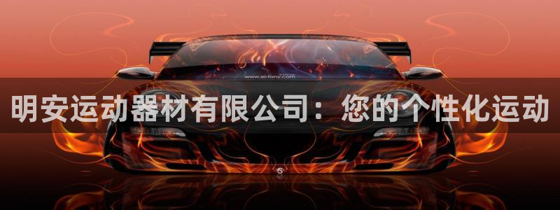 征途国际平台假的吗是真的吗吗：明安运动器材有限公司：您的个性