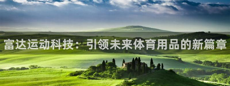 征途国际平台注册：富达运动科技：引领未来体育用品的新篇章